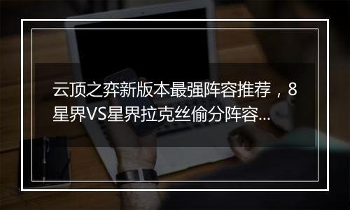 云顶之弈新版本最强阵容推荐，8星界VS星界拉克丝偷分阵容搭配教学