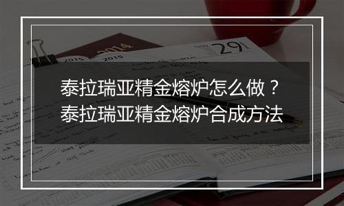 泰拉瑞亚精金熔炉怎么做？泰拉瑞亚精金熔炉合成方法