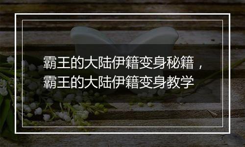 霸王的大陆伊籍变身秘籍，霸王的大陆伊籍变身教学
