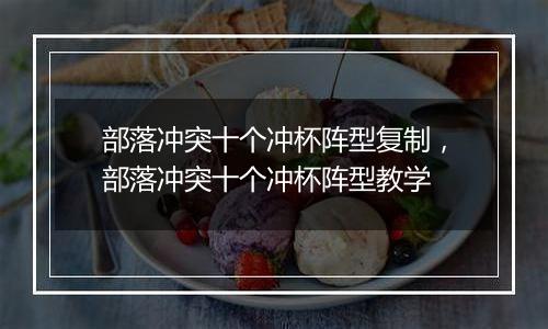 部落冲突十个冲杯阵型复制，部落冲突十个冲杯阵型教学
