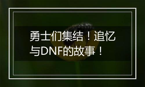 勇士们集结！追忆与DNF的故事！