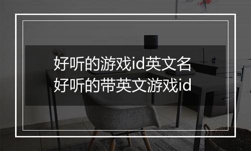 好听的游戏id英文名 好听的带英文游戏id