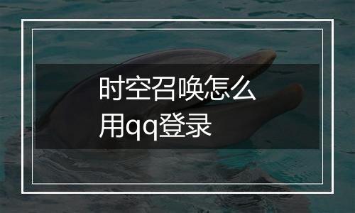 时空召唤怎么用qq登录