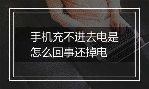手机充不进去电是怎么回事还掉电