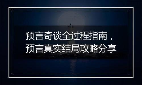 预言奇谈全过程指南，预言真实结局攻略分享
