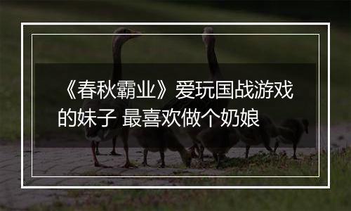 《春秋霸业》爱玩国战游戏的妹子 最喜欢做个奶娘
