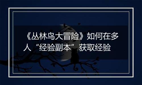 《丛林鸟大冒险》如何在多人“经验副本”获取经验