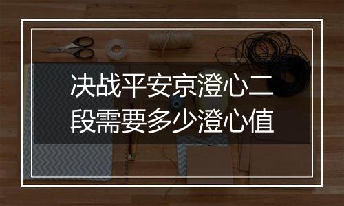 决战平安京澄心二段需要多少澄心值