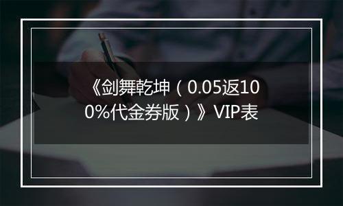 《剑舞乾坤（0.05返100%代金券版）》VIP表