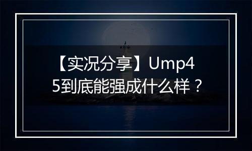 【实况分享】Ump45到底能强成什么样？
