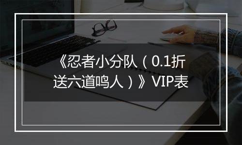 《忍者小分队（0.1折送六道鸣人）》VIP表