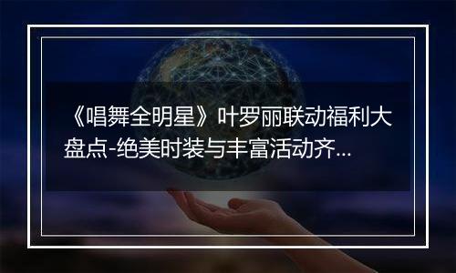 《唱舞全明星》叶罗丽联动福利大盘点-绝美时装与丰富活动齐聚