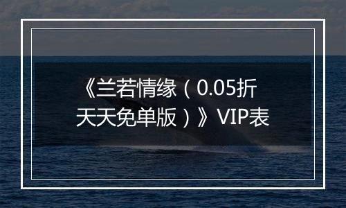 《兰若情缘（0.05折天天免单版）》VIP表