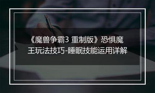 《魔兽争霸3 重制版》恐惧魔王玩法技巧-睡眠技能运用详解