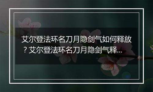 艾尔登法环名刀月隐剑气如何释放？艾尔登法环名刀月隐剑气释放方法