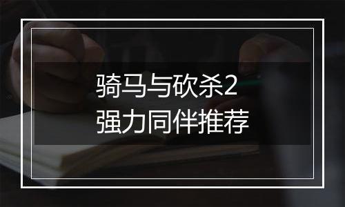 骑马与砍杀2强力同伴推荐