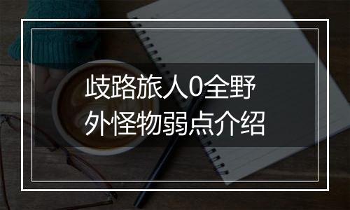 歧路旅人0全野外怪物弱点介绍