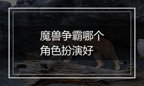 魔兽争霸哪个角色扮演好