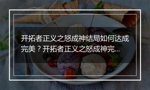 开拓者正义之怒成神结局如何达成完美？开拓者正义之怒成神完美结局达成方法