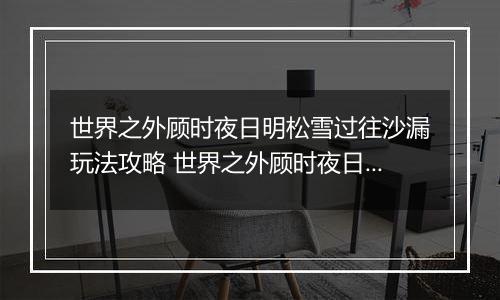 世界之外顾时夜日明松雪过往沙漏玩法攻略 世界之外顾时夜日明松雪过往沙漏怎么玩