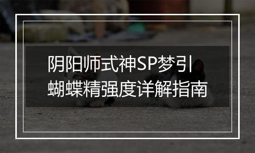 阴阳师式神SP梦引蝴蝶精强度详解指南