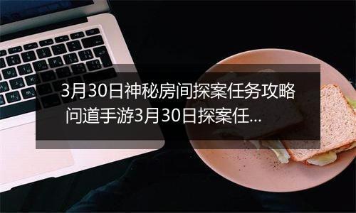3月30日神秘房间探案任务攻略 问道手游3月30日探案任务怎么完成