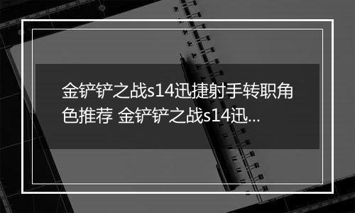 金铲铲之战s14迅捷射手转职角色推荐 金铲铲之战s14迅捷射手转职角色怎么选