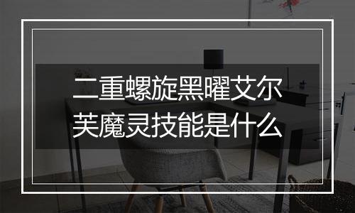 二重螺旋黑曜艾尔芙魔灵技能是什么