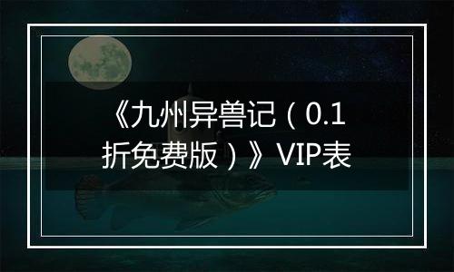 《九州异兽记（0.1折免费版）》VIP表