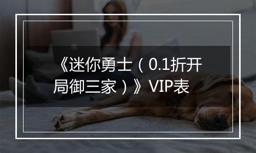 《迷你勇士（0.1折开局御三家）》VIP表