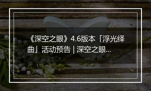 《深空之眼》4.6版本「浮光绎曲」活动预告 | 深空之眼×节奏大师限时联动开启