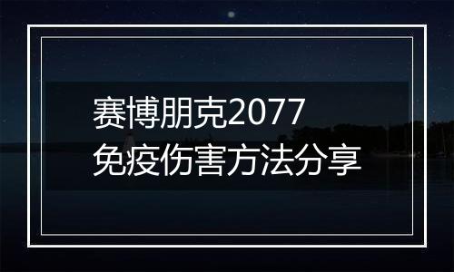 赛博朋克2077免疫伤害方法分享