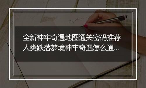 全新神牢奇遇地图通关密码推荐 人类跌落梦境神牢奇遇怎么通关
