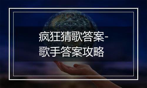 疯狂猜歌答案-歌手答案攻略