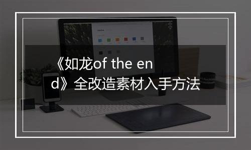 《如龙of the end》全改造素材入手方法