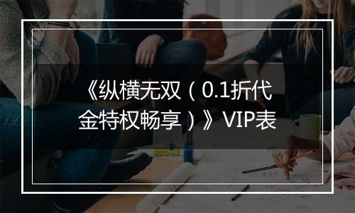 《纵横无双（0.1折代金特权畅享）》VIP表