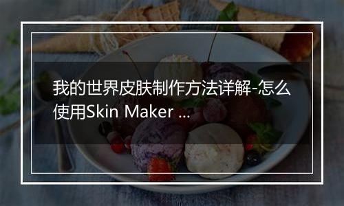 我的世界皮肤制作方法详解-怎么使用Skin Maker for Min