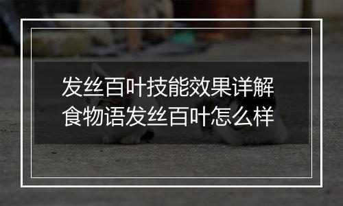 发丝百叶技能效果详解 食物语发丝百叶怎么样