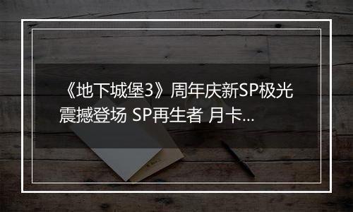 《地下城堡3》周年庆新SP极光震撼登场 SP再生者 月卡 皮肤送不停