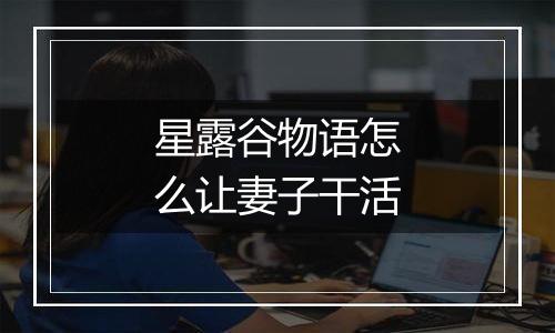 星露谷物语怎么让妻子干活