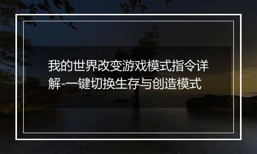 我的世界改变游戏模式指令详解-一键切换生存与创造模式