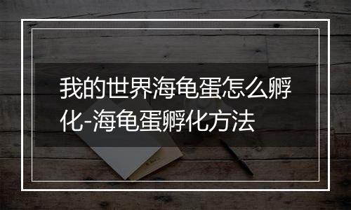 我的世界海龟蛋怎么孵化-海龟蛋孵化方法