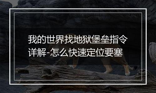 我的世界找地狱堡垒指令详解-怎么快速定位要塞