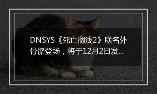 DNSYS《死亡搁浅2》联名外骨骼登场，将于12月2日发售