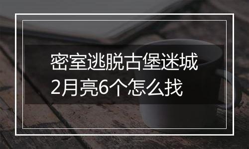 密室逃脱古堡迷城2月亮6个怎么找
