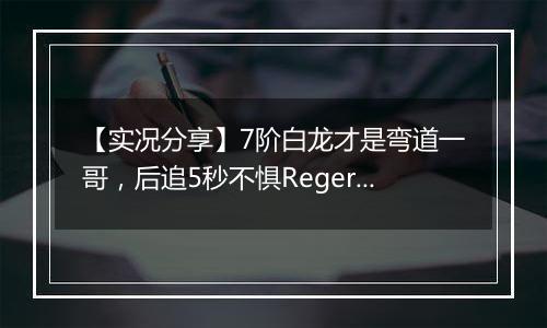 【实况分享】7阶白龙才是弯道一哥，后追5秒不惧Regera！