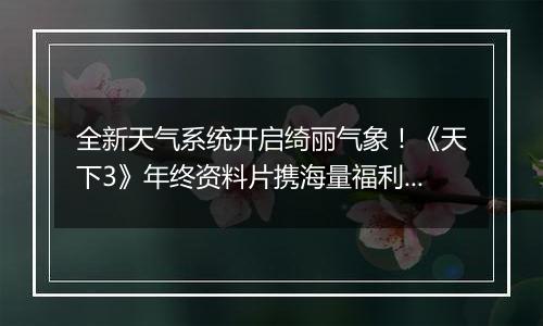 全新天气系统开启绮丽气象！《天下3》年终资料片携海量福利重磅上线~