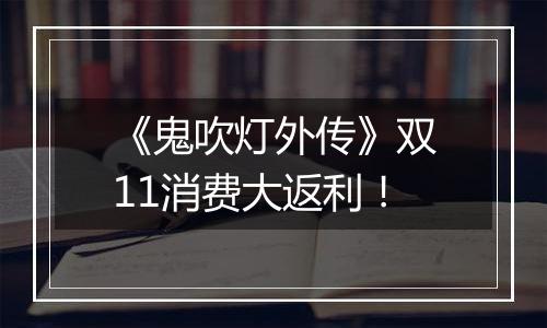 《鬼吹灯外传》双11消费大返利！