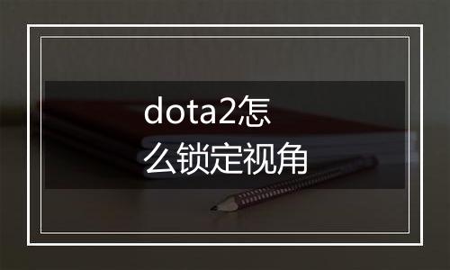 dota2怎么锁定视角