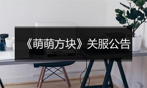 《萌萌方块》关服公告